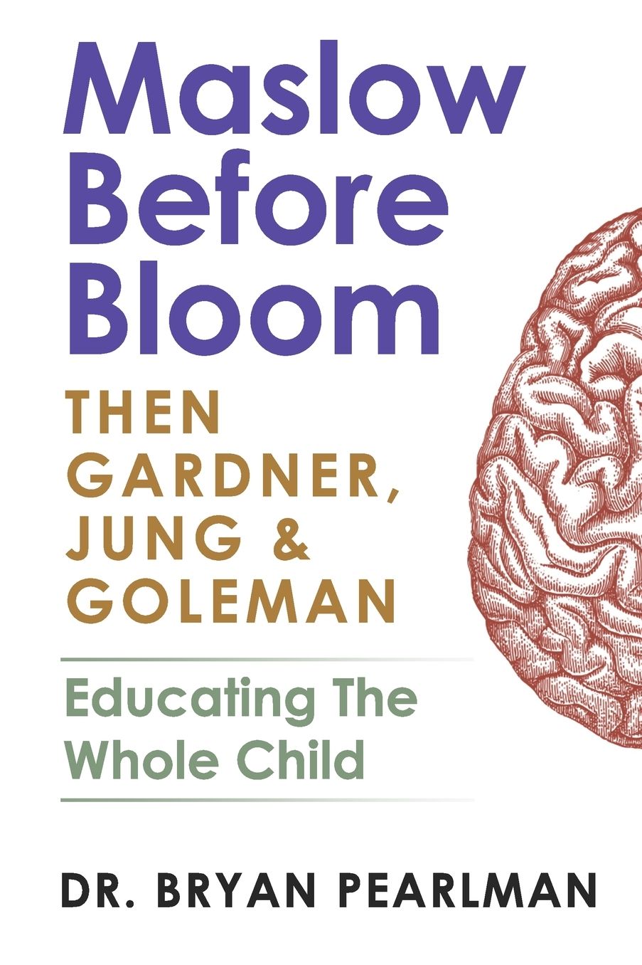 Maslow Before Bloom: Then Gardner, Jung & Goleman: Educating The Whole Child With Needs, Strengths, Meaning & Emotional Intelligence