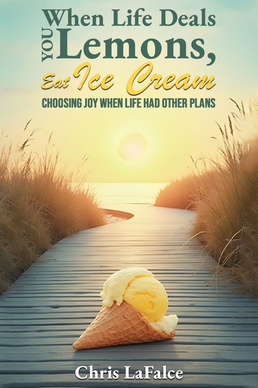 When Life Deals You Lemons, Eat Ice Cream: "Choosing Joy When Life Had Other Plans"