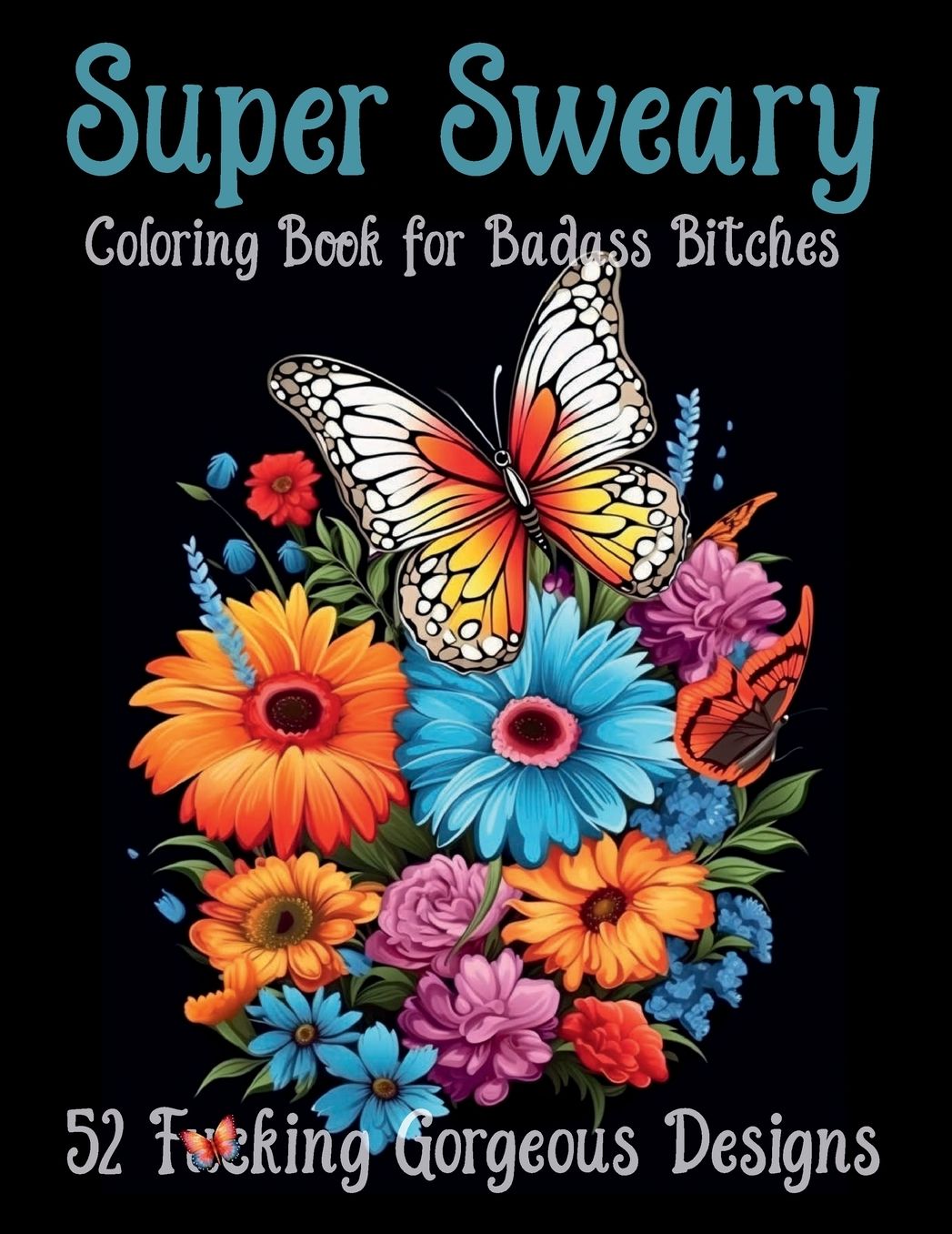 Super Sweary Coloring Book for Badass Bitches: 40 F*cking Gorgeous Designs