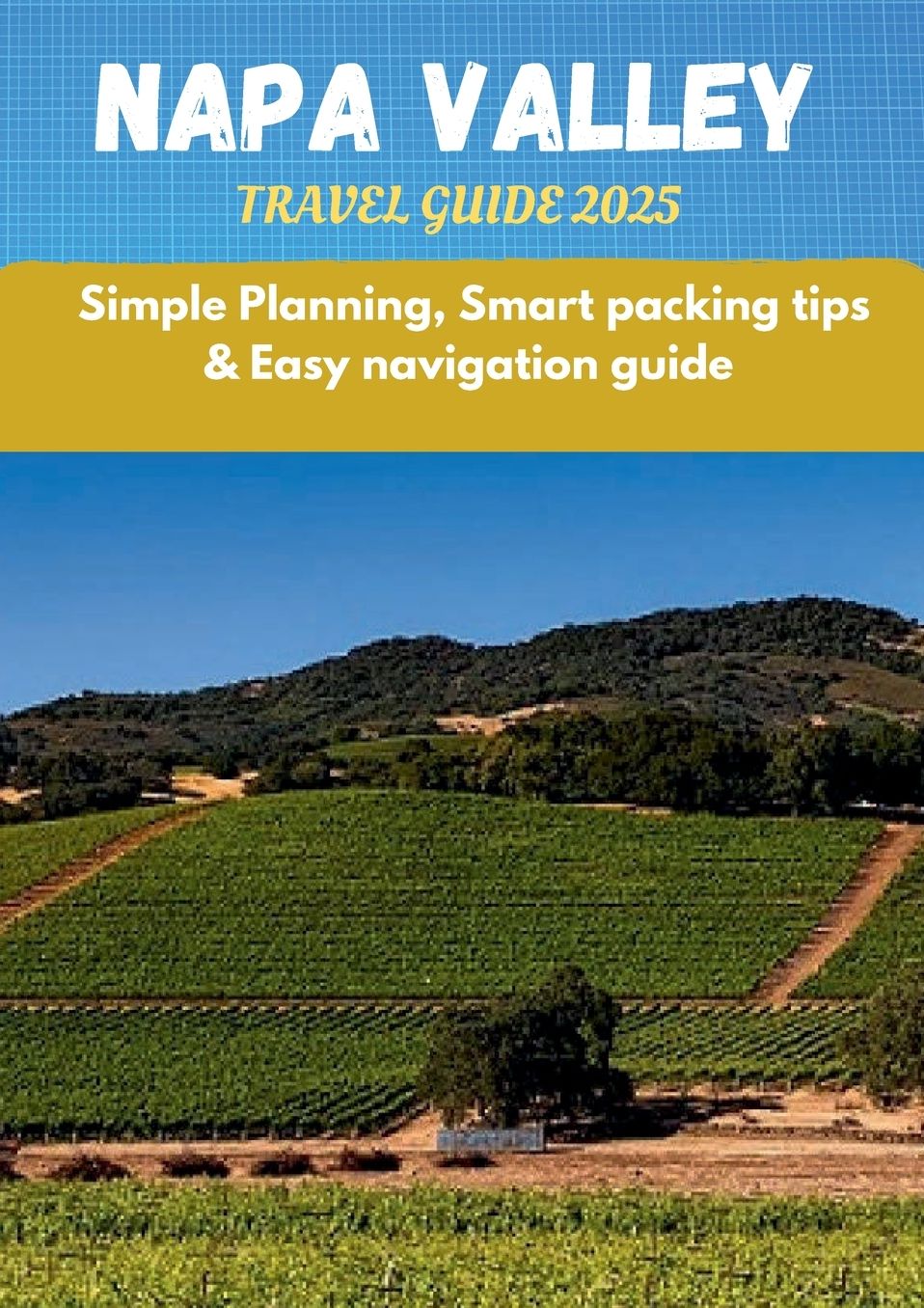 Napa Valley Travel Guide 2025: Explore the Best Vineyards, Tasting Rooms, Luxury Resorts, Scenic Drives, and Culinary Delights of Napa Valley