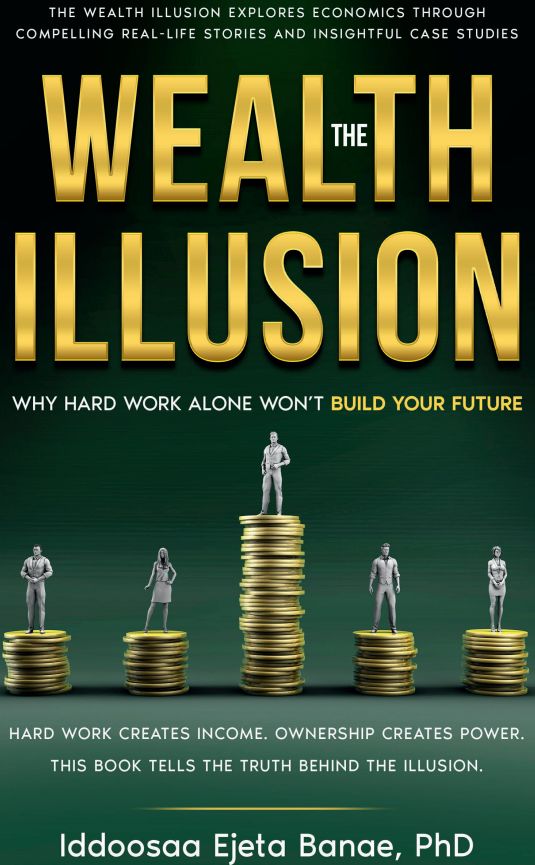 THE WEALTH ILLUSION: Why Hard Work Alone Won't Build Your Future