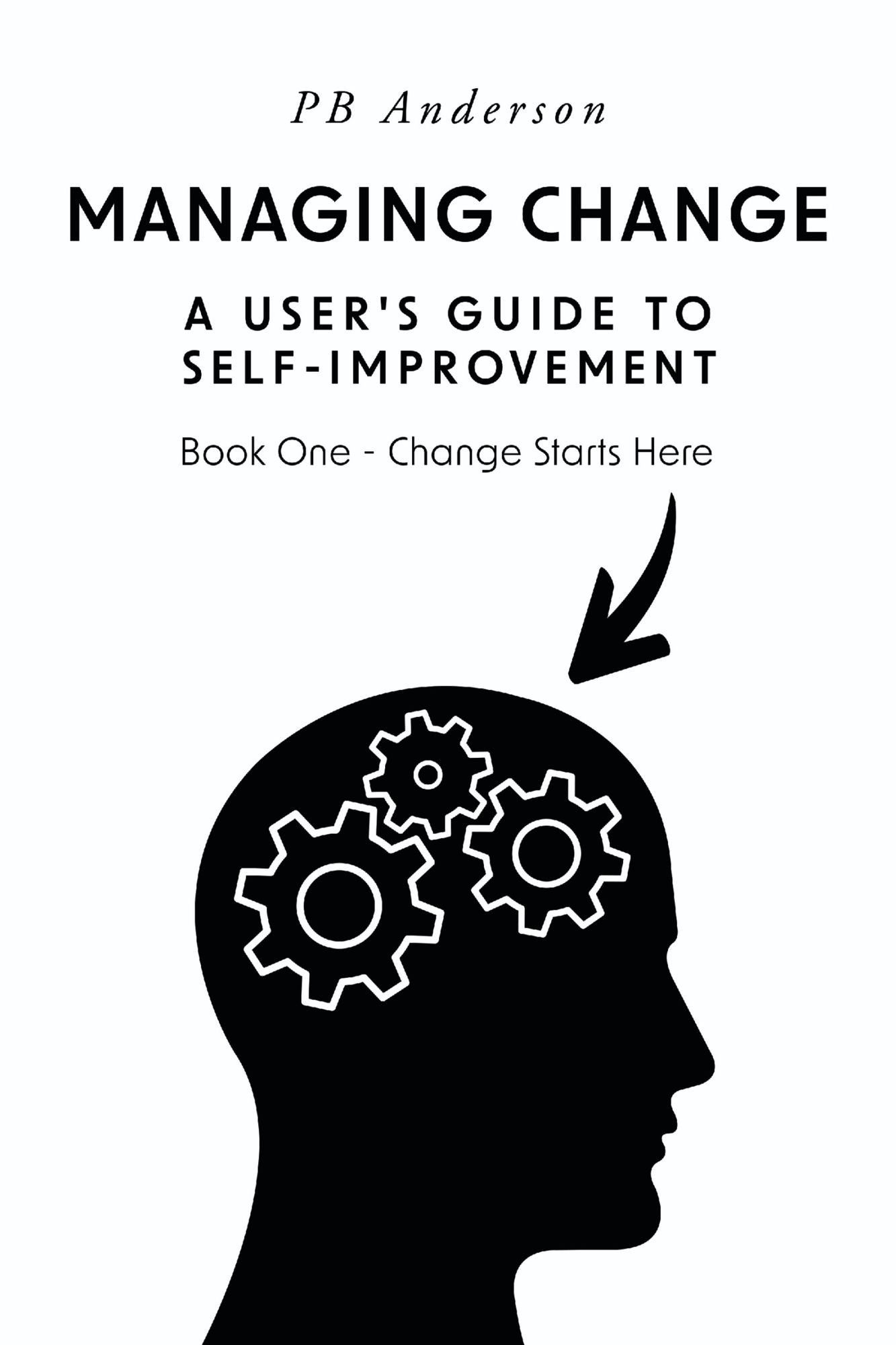 Managing Change: A User's Guide to Self-Improvement: Book One - Change Starts Here