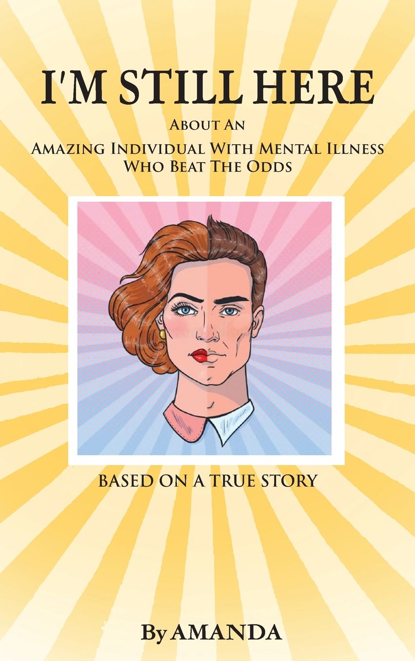 I'm Still Here: About An Amazing Individual With Mental Illness Who Beat The Odds