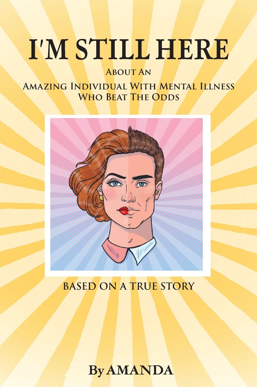 I'm Still Here: About An Amazing Individual With Mental Illness Who Beat The Odds