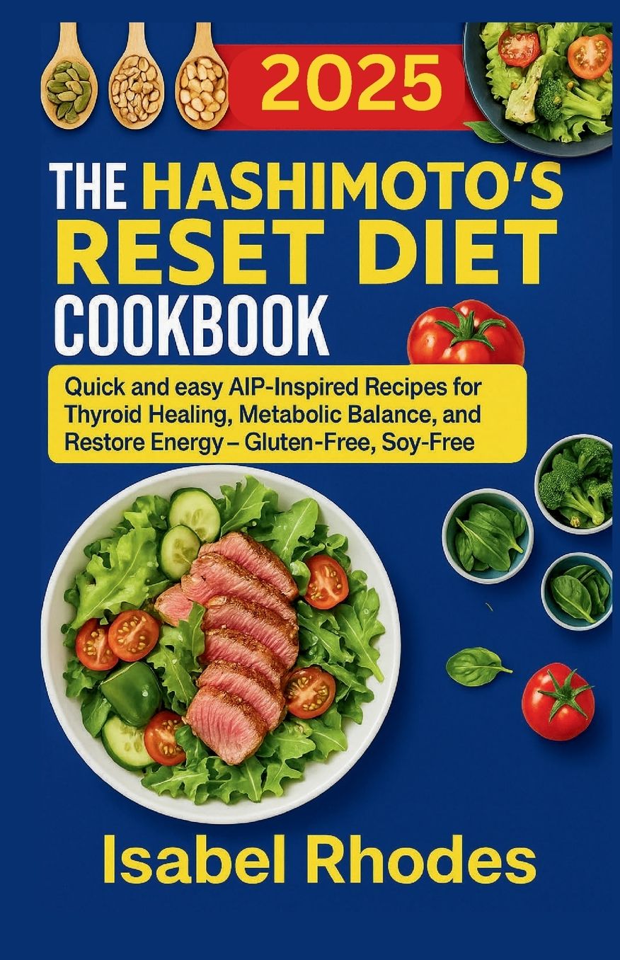 The Hashimoto's Reset Diet Cookbook: Quick and easy AIP-Inspired Recipes for Thyroid Healing Metabolic Balance, and Restore Energy - Gluten-Free, Soy-Free