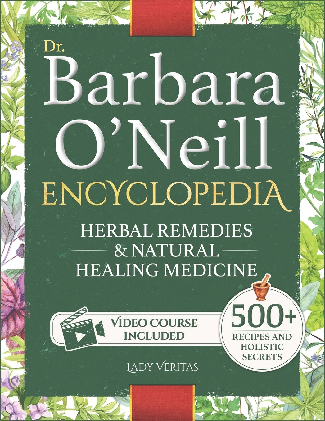 Dr. Barbara O'Neill Herbal Remedies & Natural Medicine Encyclopedia: A Self-Healing Collection of 500+ Naturopathic Recipes and Holistic Secrets So Revolutionary That Big Pharma Wants Them Buried