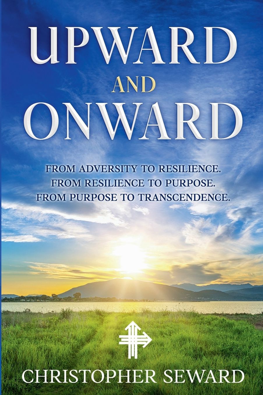 Upward and Onward: From Adversity to Resilience. From Resilience to Purpose. From Purpose to Transcendence.