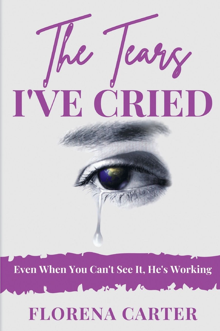 The Tears I've Cried: Even When You Can't See It, He's Working