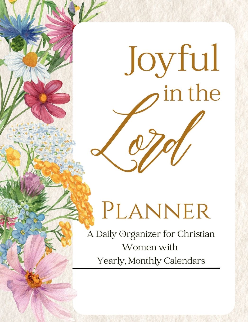 Joyful in the Lord Planner: A Daily Organizer for Christian Women with Yearly/Monthly Calendars