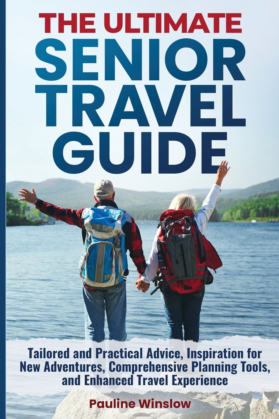 The Ultimate Senior Travel Guide: Tailored and Practical Advice, Inspiration for New Adventures, Comprehensive Planning Tools, and Enhanced Travel Experience
