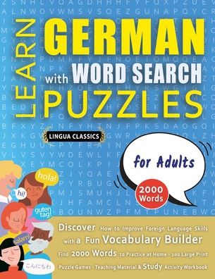 LEARN GERMAN WITH WORD SEARCH PUZZLES FOR ADULTS - Discover How to Improve Foreign Language Skills with a Fun Vocabulary Builder. Find 2000 Words to Practice at Home - 100 Large Print Puzzle Games - Teaching Material, Study Activity Workbook