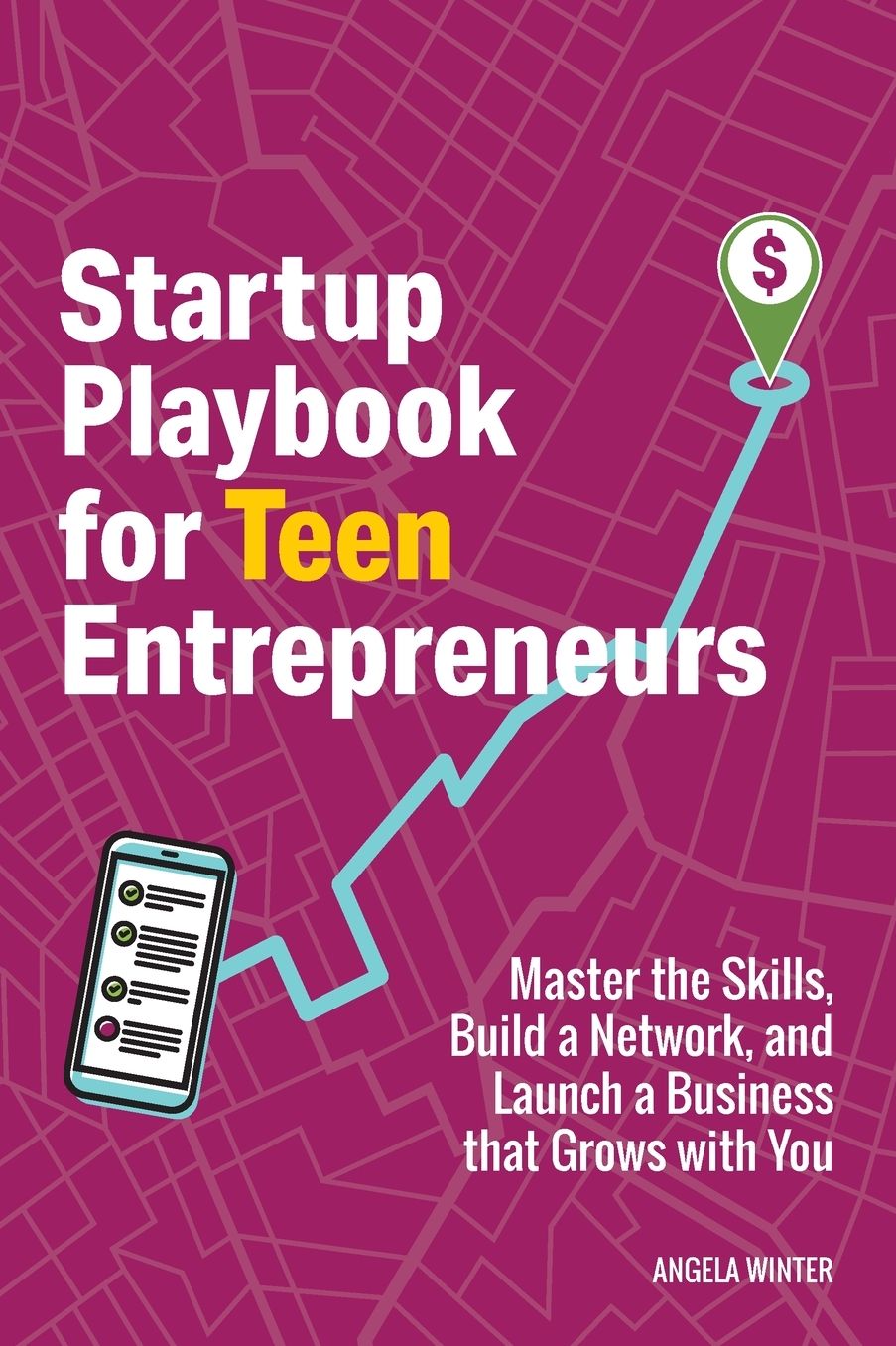 Startup Playbook for Teen Entrepreneurs: Practical Skills, Actionable Steps with Real-World Examples to Help Young Founders Grow