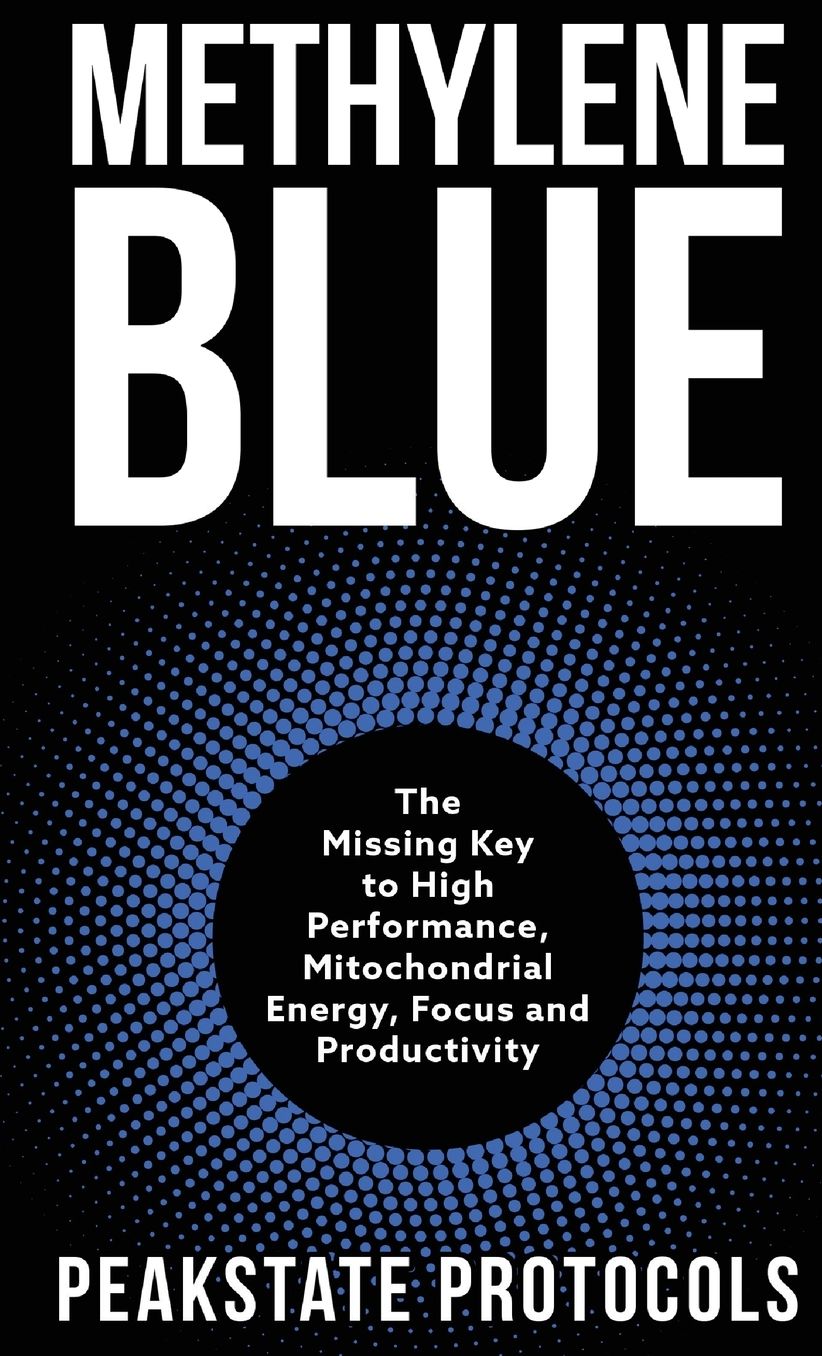 Methylene Blue: The Missing Key to High Performance, Mitochondrial Energy, Focus and Productivity