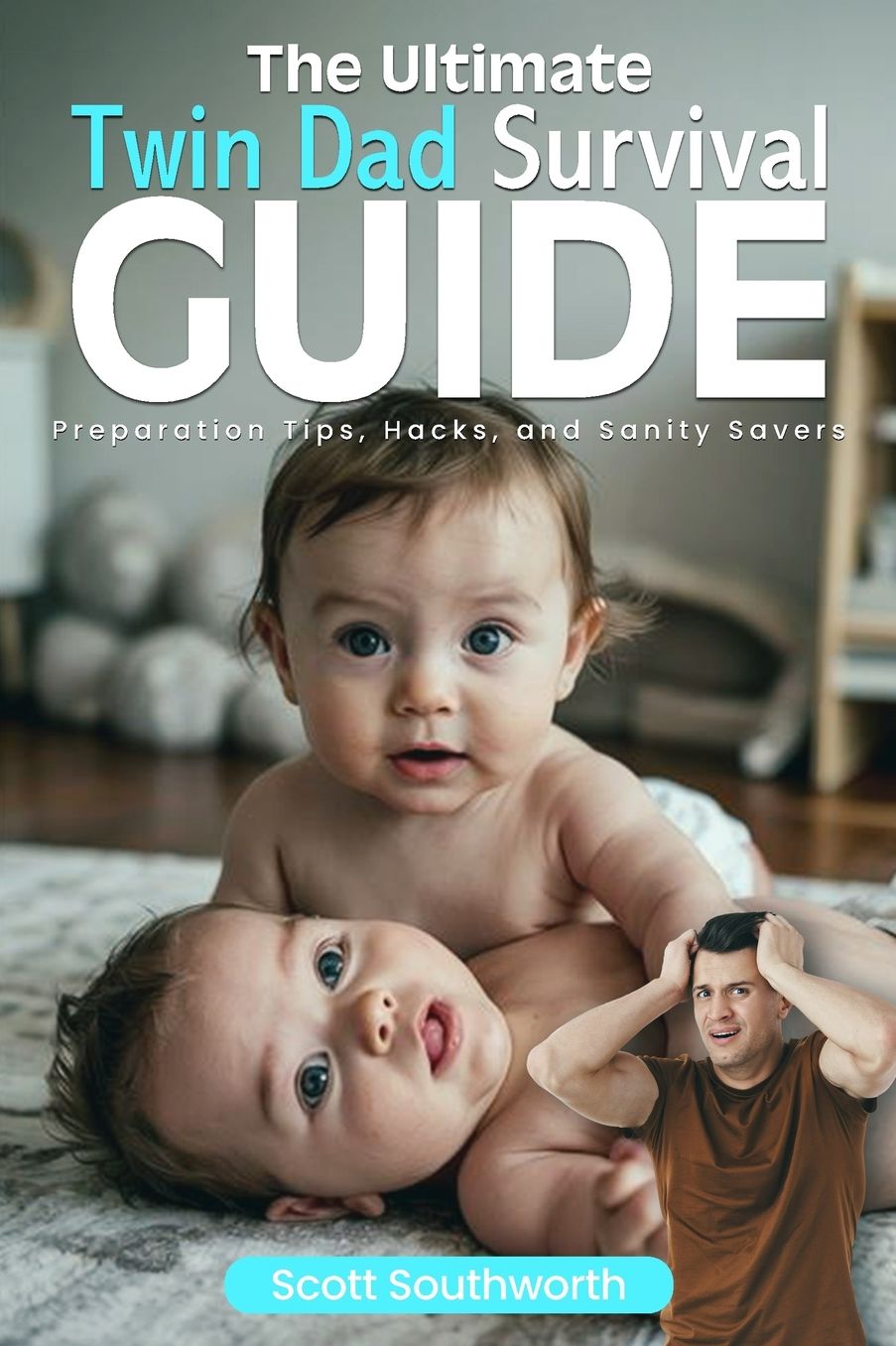 The Ultimate Twin Dad Survival Guide: Preparation Tips, Hacks, and Sanity Savers