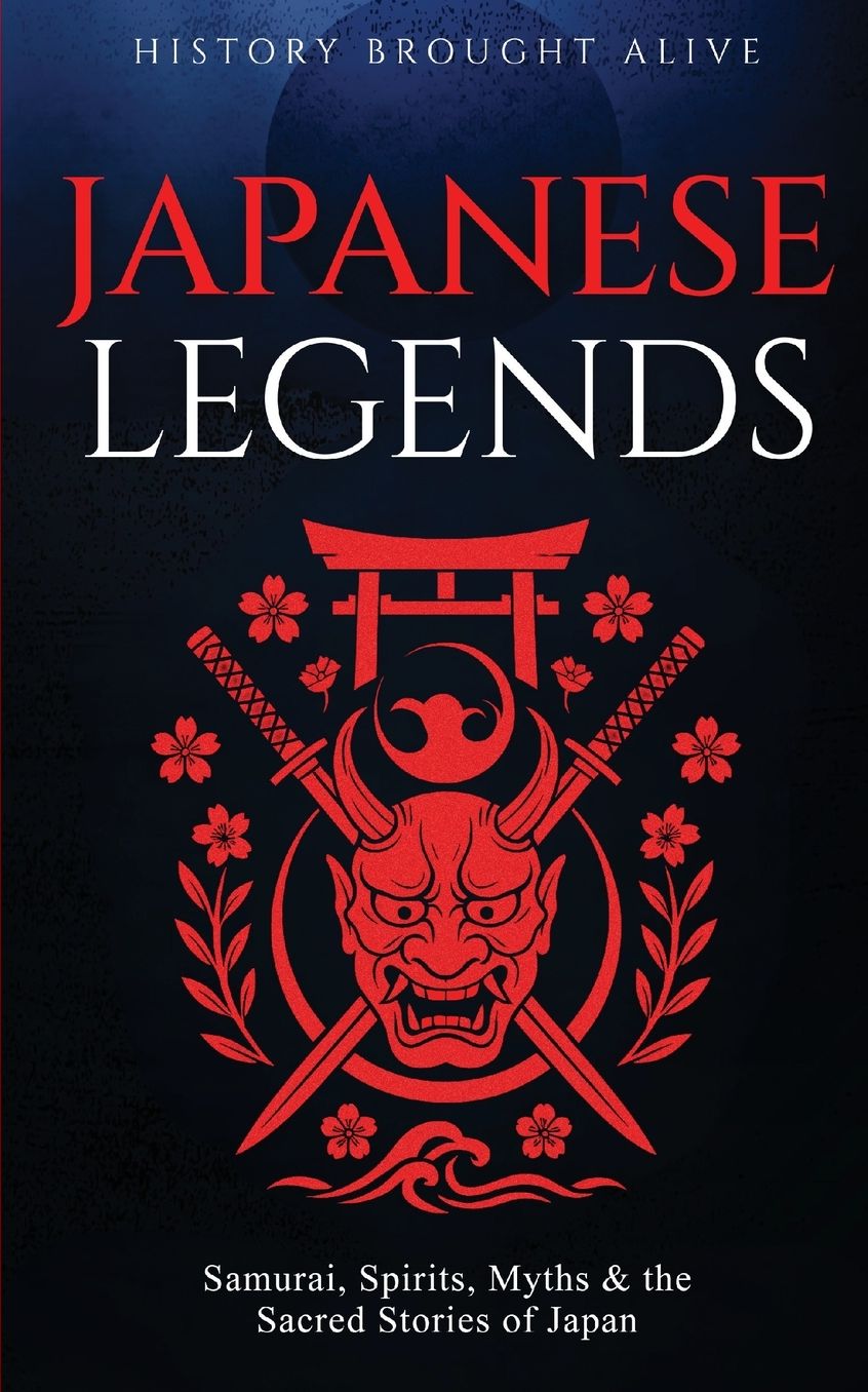 Japanese Legends: Samurai, Spirits, Myths & the Sacred Stories of Japan