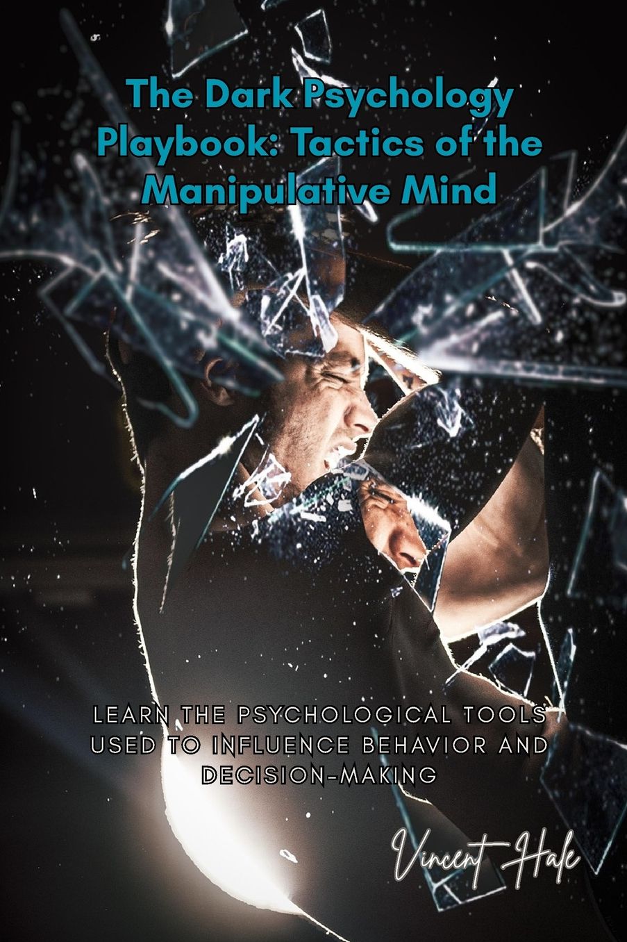 The Dark Psychology Playbook: Learn the Psychological Tools Used to Influence Behavior and Decision-Making