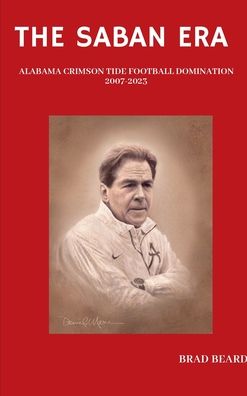The Saban Era: Alabama Crimson Tide Football Domination 2007-2023