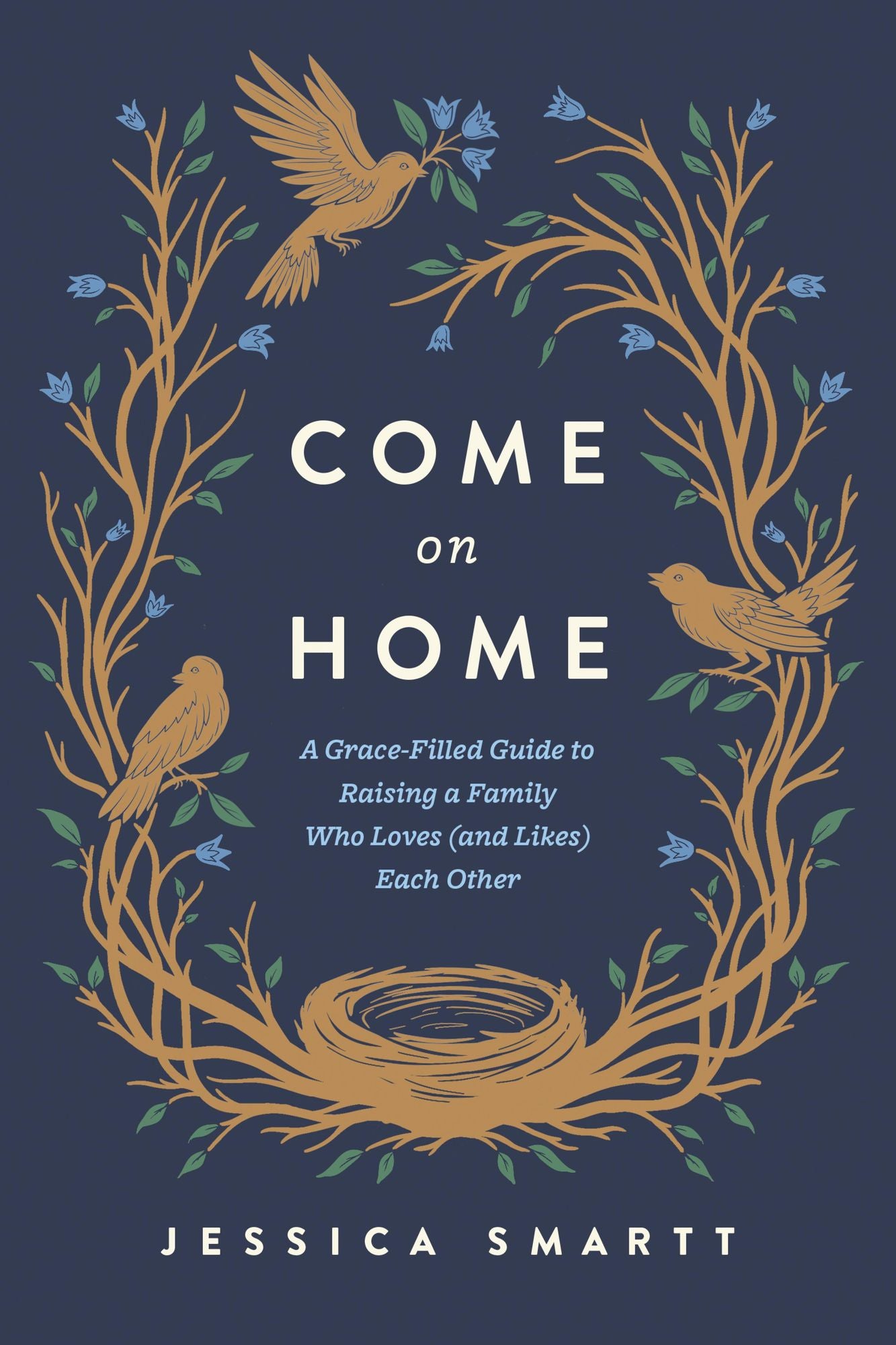 Come On Home: A Grace-Filled Guide to Raising a Family Who Loves (and Likes) Each Other