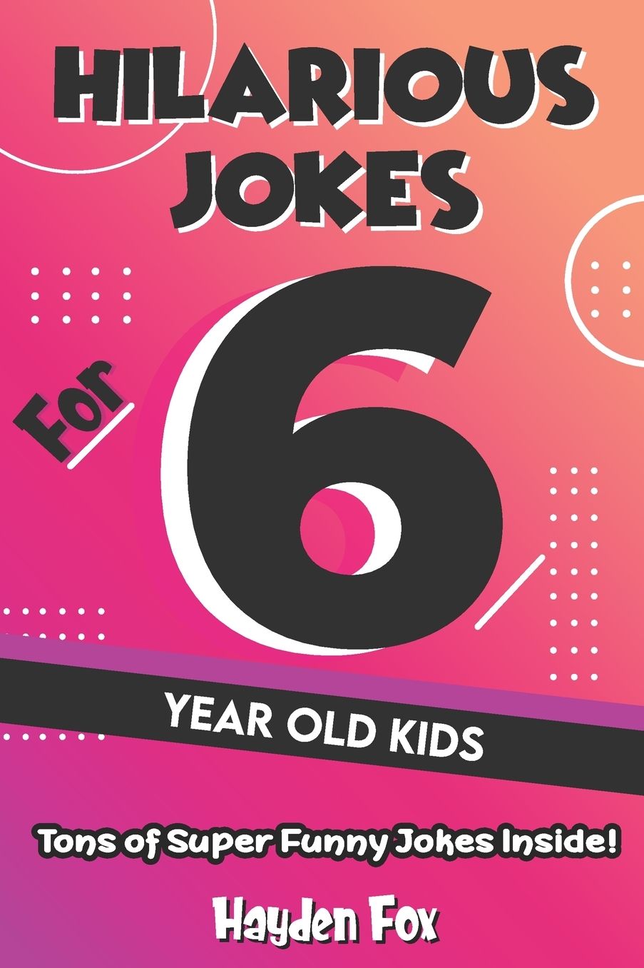 Hilarious Jokes For 6 Year Old Kids: An Awesome LOL Joke Book For Kids Filled With Tons of Tongue Twisters, Rib Ticklers, Side Splitters and Knock Knocks