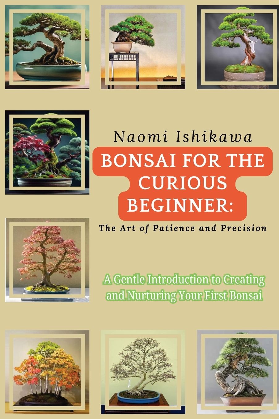 Bonsai for the Curious Beginner: A Gentle Introduction to Creating and Nurturing Your First Bonsai