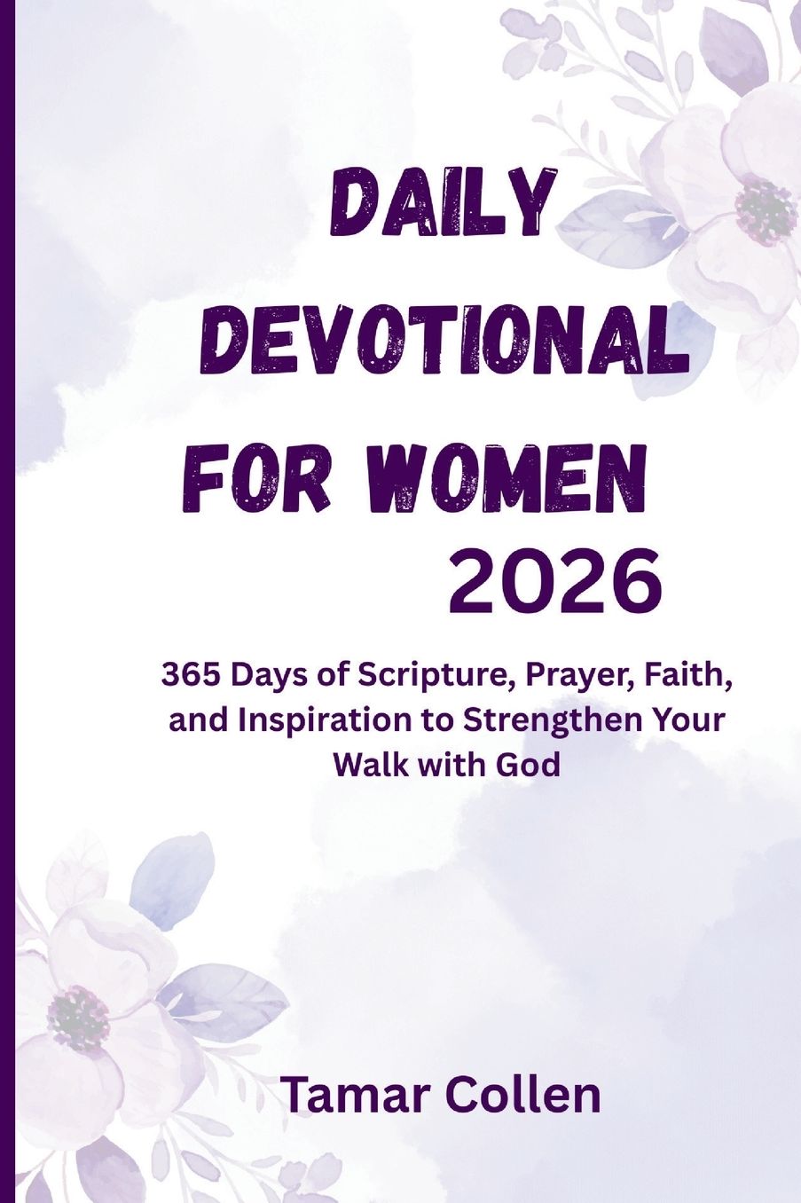 Daily Devotional for Women 2026: 365 Days of Scripture, Prayer, Faith, and Inspiration to Strengthen Your Walk with God