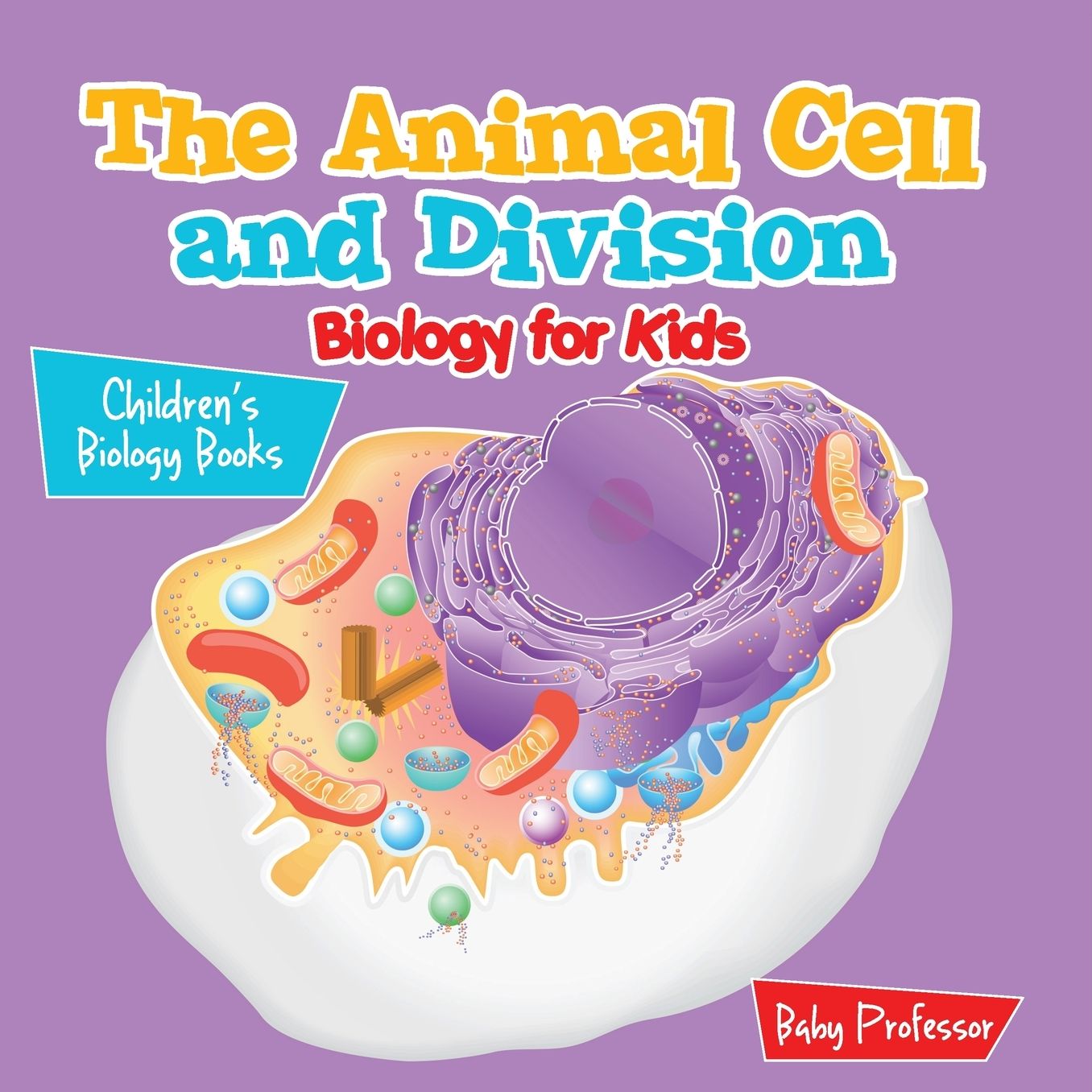 The Animal Cell and Division Biology for Kids Children's Biology Books