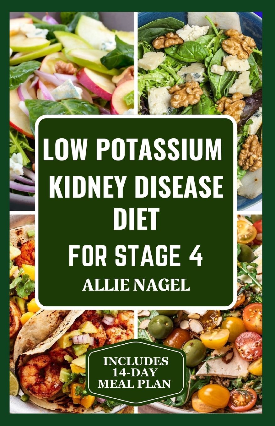 Low Potassium Kidney Disease Diet for Stage 4: Delicious Low Sodium, Low Phosphorus Recipes and Meal Plan to Manage CKD for Beginners