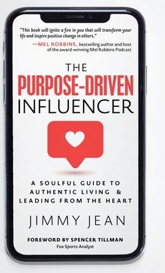 The Purpose-Driven Influencer: A Soulful Guide to Authentic Living & Leading from the Heart