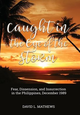 Caught in the Eye of the Storm: Fear, Dissension, and Insurrection in the Philippines, December 1989