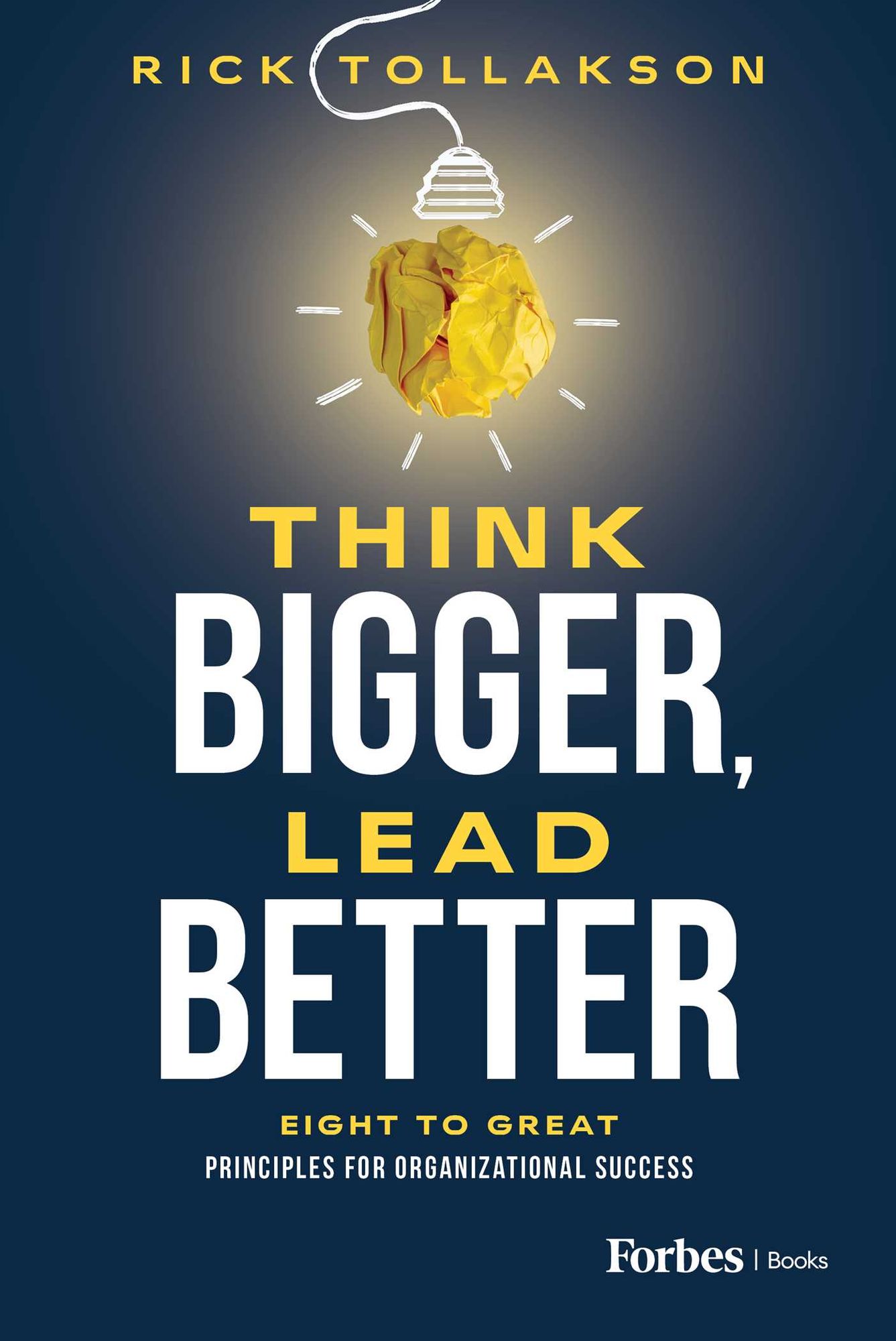 Think Bigger, Lead Better: Eight to Great Principles for Organizational Success