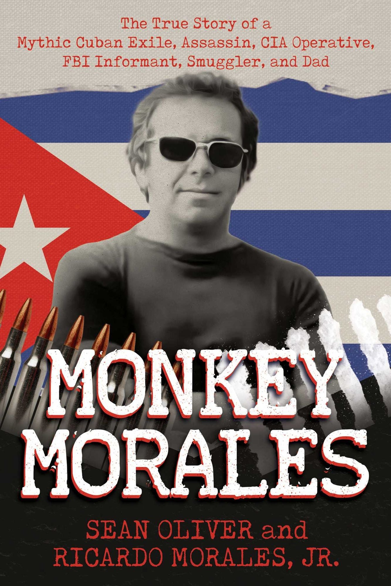 Monkey Morales: The True Story of a Mythic Cuban Exile, Assassin, CIA Operative, FBI Informant, Smuggler, and Dad