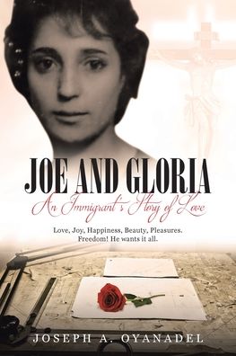 Joe and Gloria An Immigrant's Story of Love: Love, joy, happiness, beauty, pleasures. Freedom! He wants it all.