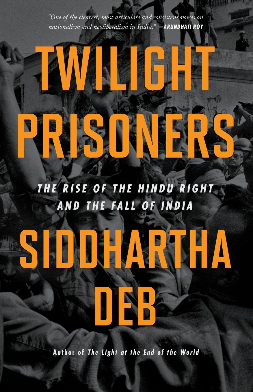 Twilight Prisoners: The Rise of the Hindu Right and the Fall of India