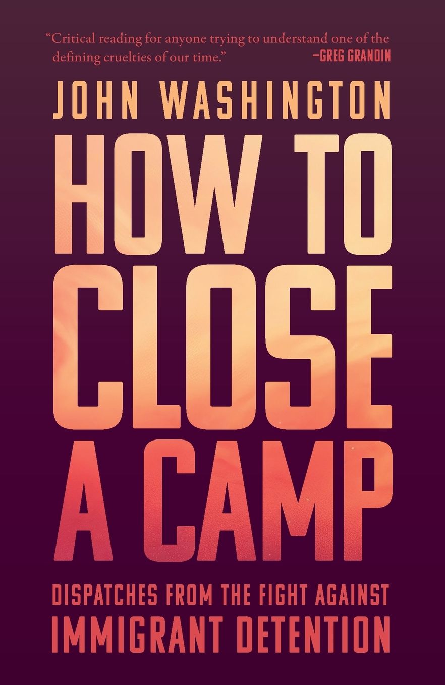 How to Close a Camp: Dispatches from the Fight Against Immigrant Detention