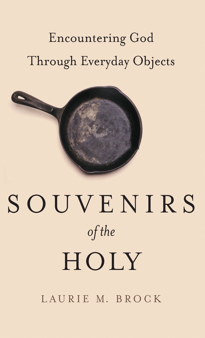 Souvenirs of the Holy: Encountering God Through Everyday Objects