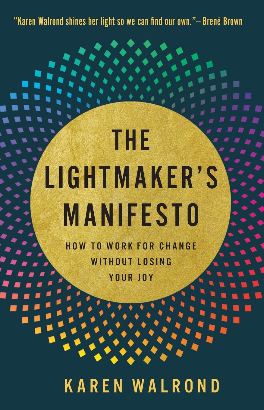 The Lightmaker's Manifesto: How to Work for Change without Losing Your Joy