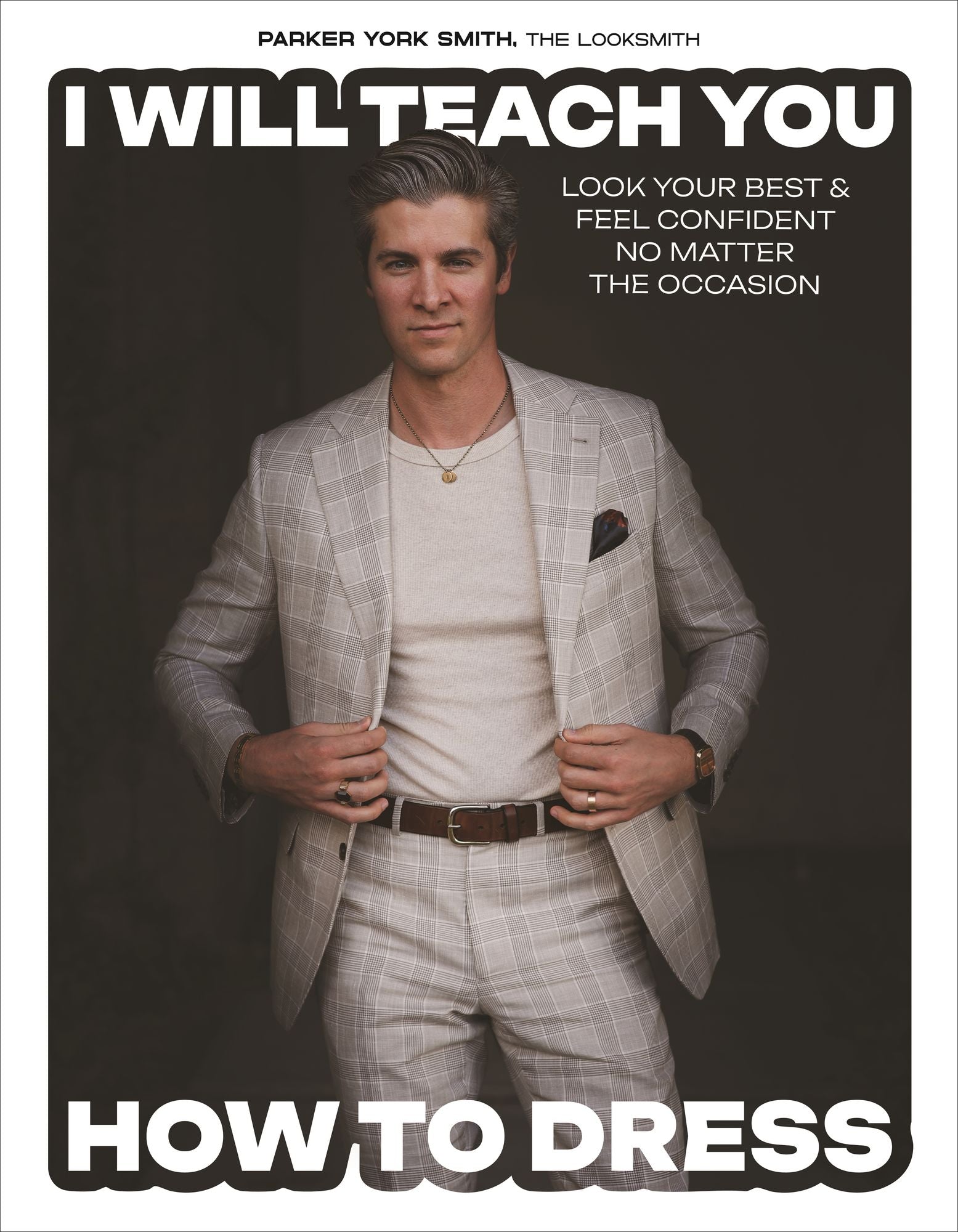 I Will Teach You How to Dress: Look Your Best and Feel Confident No Matter the Occasion