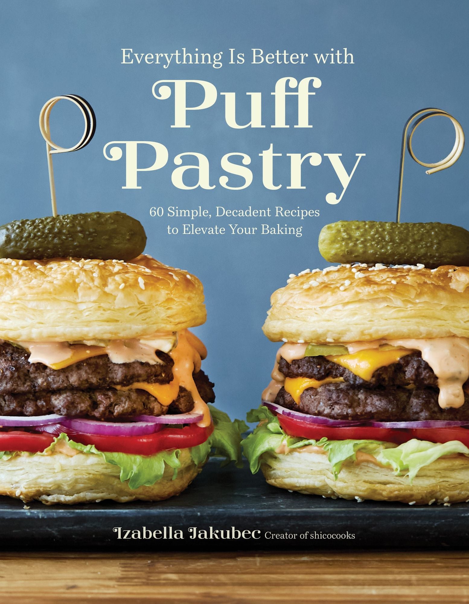 Everything Is Better with Puff Pastry: 60 Simple, Decadent Recipes to Elevate Your Baking