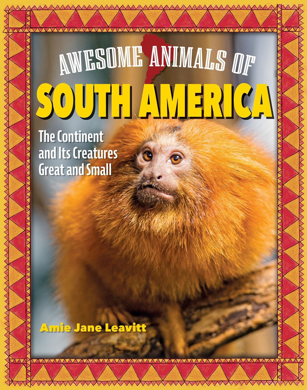 Awesome Animals of South America: The Continent and Its Creatures Great and Small