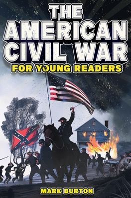 The American Civil War for Young Readers: The Greatest Battles and Most Heroic Events of the American Civil War