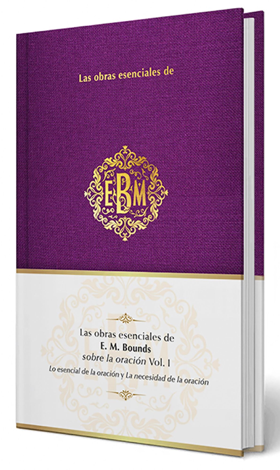 Las obras esenciales de E. M. Bounds sobre la oración Vol. I / The Essential Works of E. M. Bounds on Prayer, Vol. I