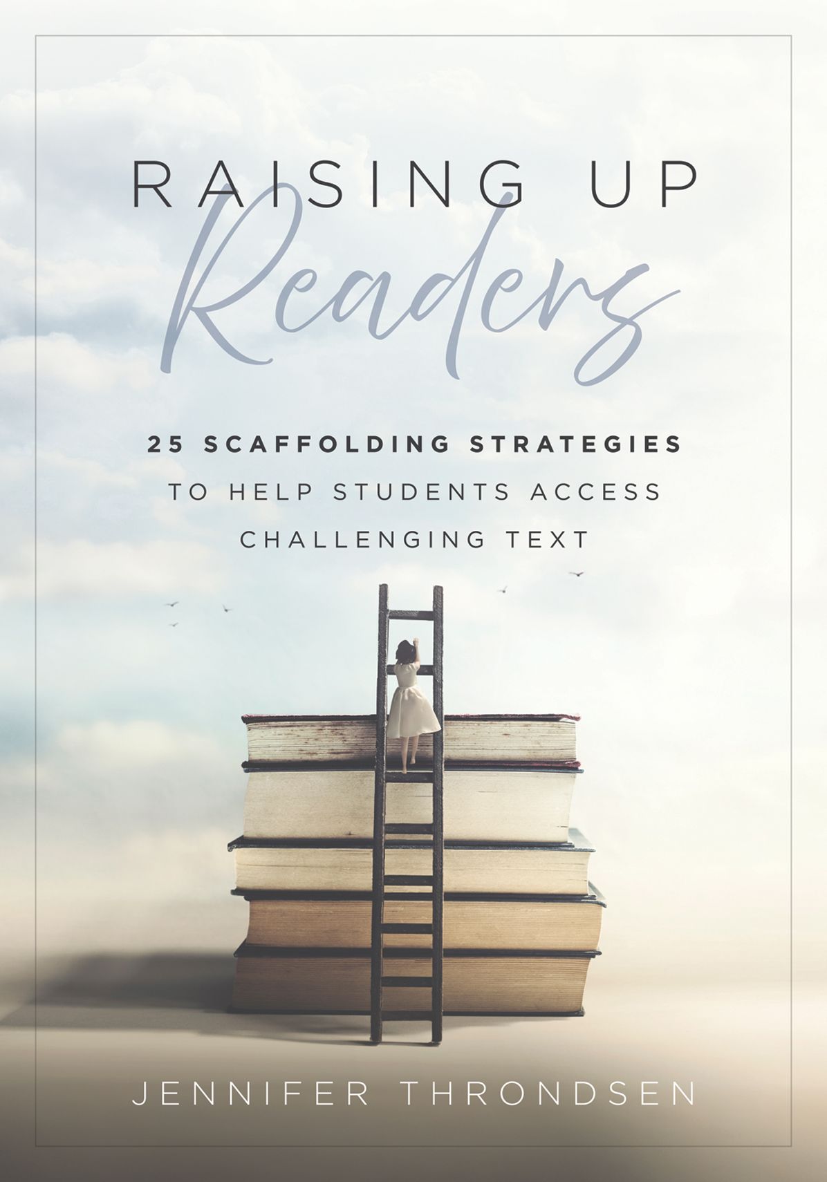 Raising Up Readers: Twenty-Five Scaffolding Strategies to Help Students Access Challenging Text (Twenty-five scaffolding strategies for literacy achievement)