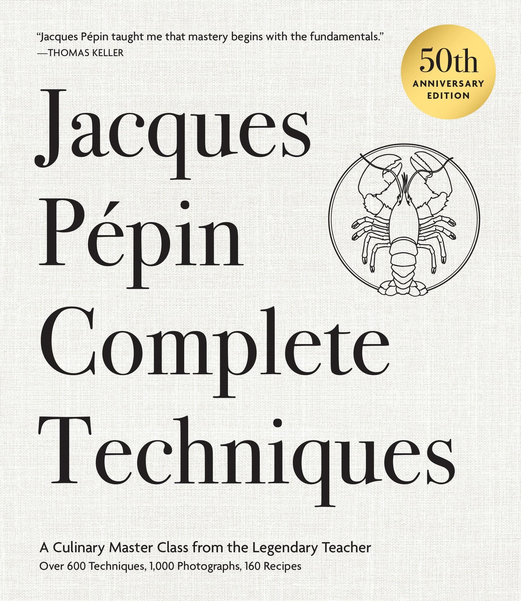 Jacques Pépin Complete Techniques 50th Anniversary Edition: A Culinary Master Class from the Legendary Teacher-Over 600 Techniques, 1,000 Photographs, 160 Recipes