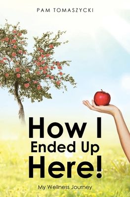 How I Ended Up Here!: My Wellness Journey