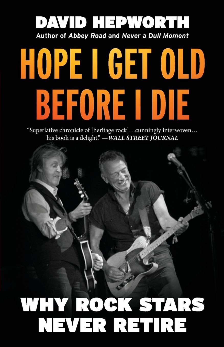 Hope I Get Old Before I Die: Why Rock Stars Never Retire