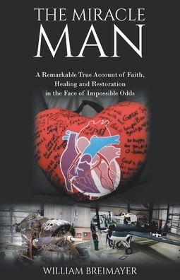 The Miracle Man: A Remarkable True Account of Faith, Healing and Restoration in the Face of Impossible Odds
