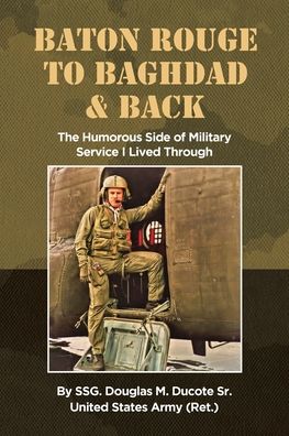 Baton Rouge to Baghdad and Back: The Humorous Side of Military Service I Lived Through