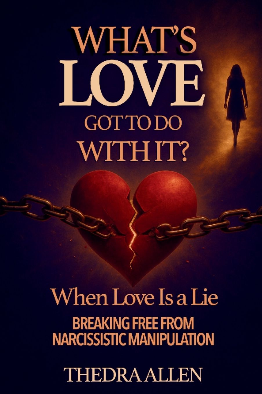 What's Love Got To Do With It?: When Love Is A Lie - Breaking Free from Narcissistic Manipulation