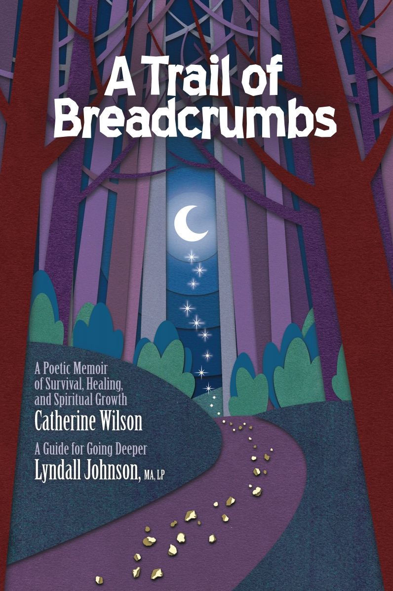 A Trail of Breadcrumbs: A Poetic Memoir of Survival, Healing, and Spiritual Growth - with a Guide for Going Deeper