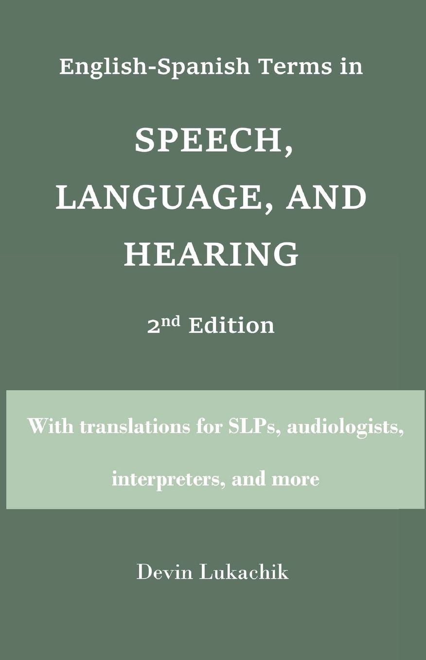 English-Spanish Terms in Speech, Language, and Hearing: 2nd Edition: With translations for SLPs, audiologists, interpreters, and more